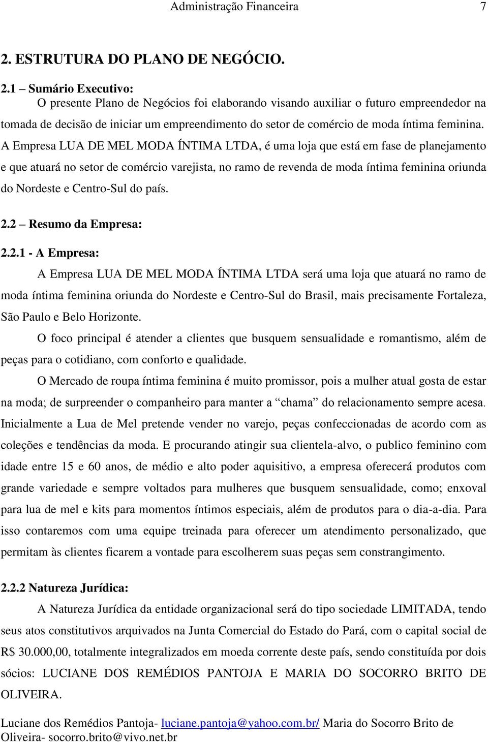 A Empresa LUA DE MEL MODA ÍNTIMA LTDA, é uma loja que está em fase de planejamento e que atuará no setor de comércio varejista, no ramo de revenda de moda íntima feminina oriunda do Nordeste e