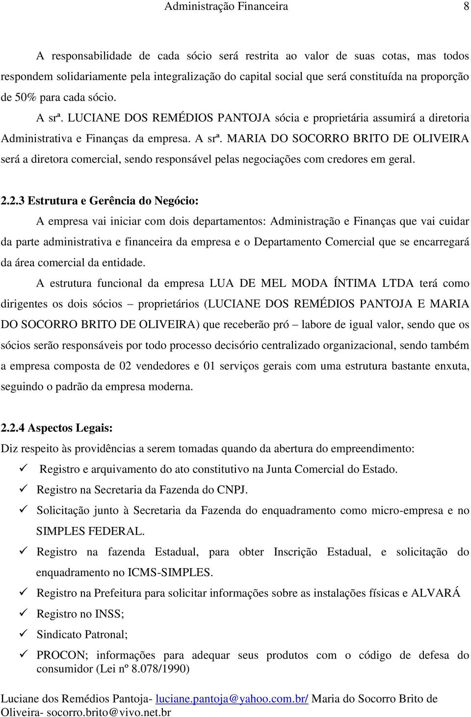 2.2.3 Estrutura e Gerência do Negócio: A empresa vai iniciar com dois departamentos: Administração e Finanças que vai cuidar da parte administrativa e financeira da empresa e o Departamento Comercial