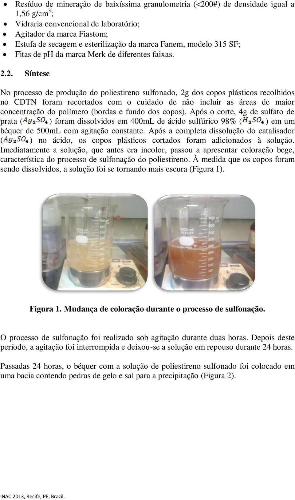 2. Síntese No processo de produção do poliestireno sulfonado, 2g dos copos plásticos recolhidos no CDTN foram recortados com o cuidado de não incluir as áreas de maior concentração do polímero