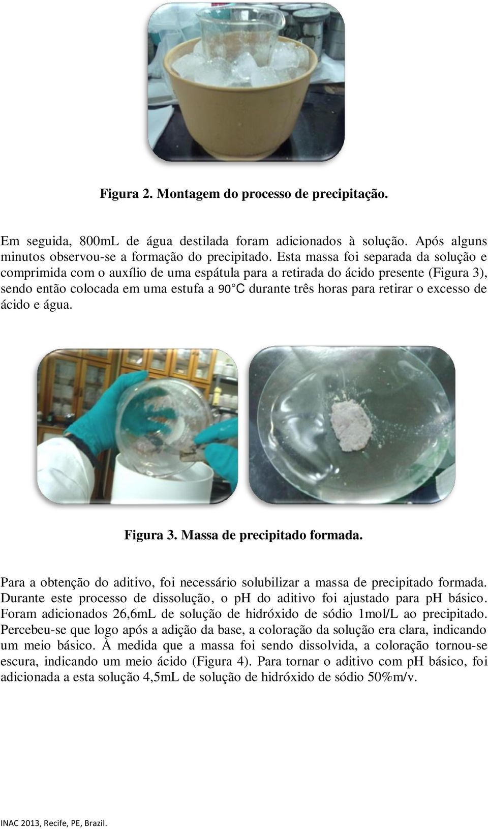 excesso de ácido e água. Figura 3. Massa de precipitado formada. Para a obtenção do aditivo, foi necessário solubilizar a massa de precipitado formada.