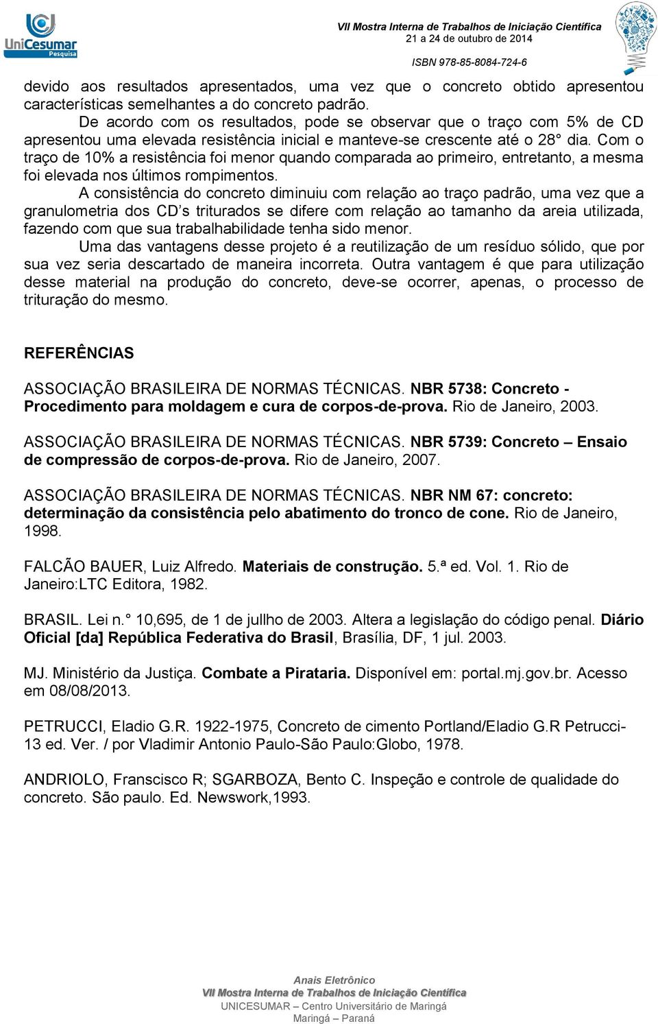 Com o traço de 10% a resistência foi menor quando comparada ao primeiro, entretanto, a mesma foi elevada nos últimos rompimentos.