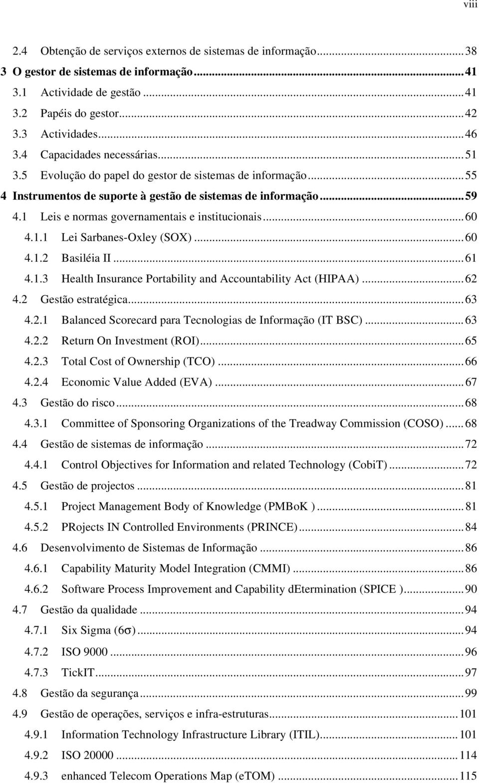 1 Leis e normas governamentais e institucionais...60 4.1.1 Lei Sarbanes-Oxley (SOX)...60 4.1.2 Basiléia II...61 4.1.3 Health Insurance Portability and Accountability Act (HIPAA)...62 4.