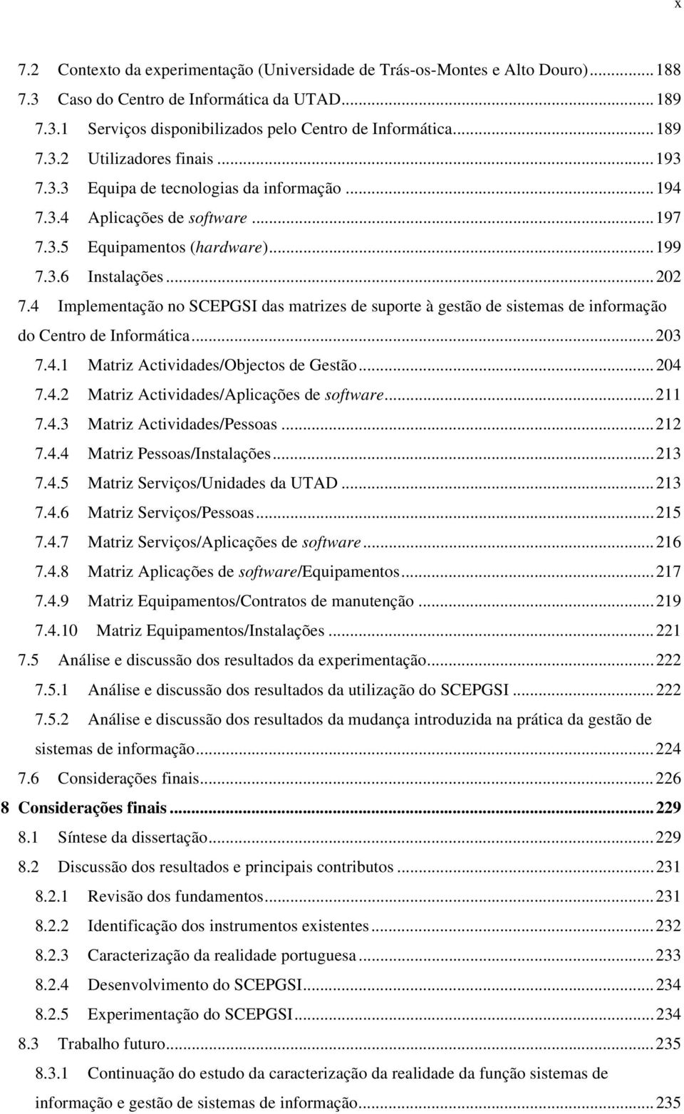 4 Implementação no SCEPGSI das matrizes de suporte à gestão de sistemas de informação do Centro de Informática...203 7.4.1 Matriz Actividades/Objectos de Gestão...204 7.4.2 Matriz Actividades/Aplicações de software.