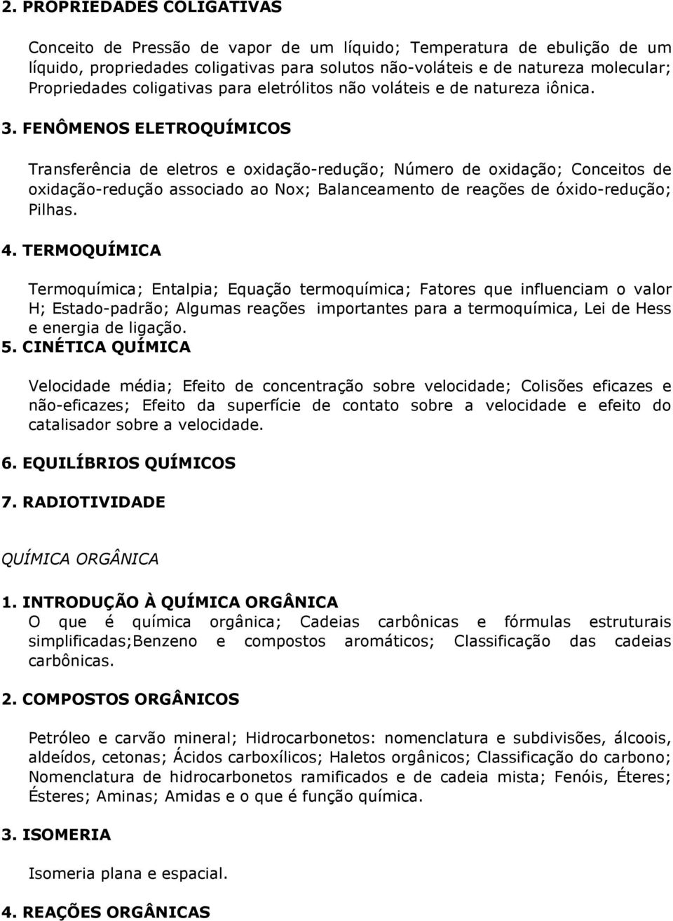 FENÔMENOS ELETROQUÍMICOS Transferência de eletros e oxidação-redução; Número de oxidação; Conceitos de oxidação-redução associado ao Nox; Balanceamento de reações de óxido-redução; Pilhas. 4.