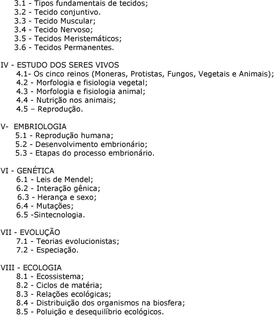 V- EMBRIOLOGIA 5.1 - Reprodução humana; 5.2 - Desenvolvimento embrionário; 5.3 - Etapas do processo embrionário. VI - GENÉTICA 6.1 - Leis de Mendel; 6.2 - Interação gênica; 6.3 - Herança e sexo; 6.