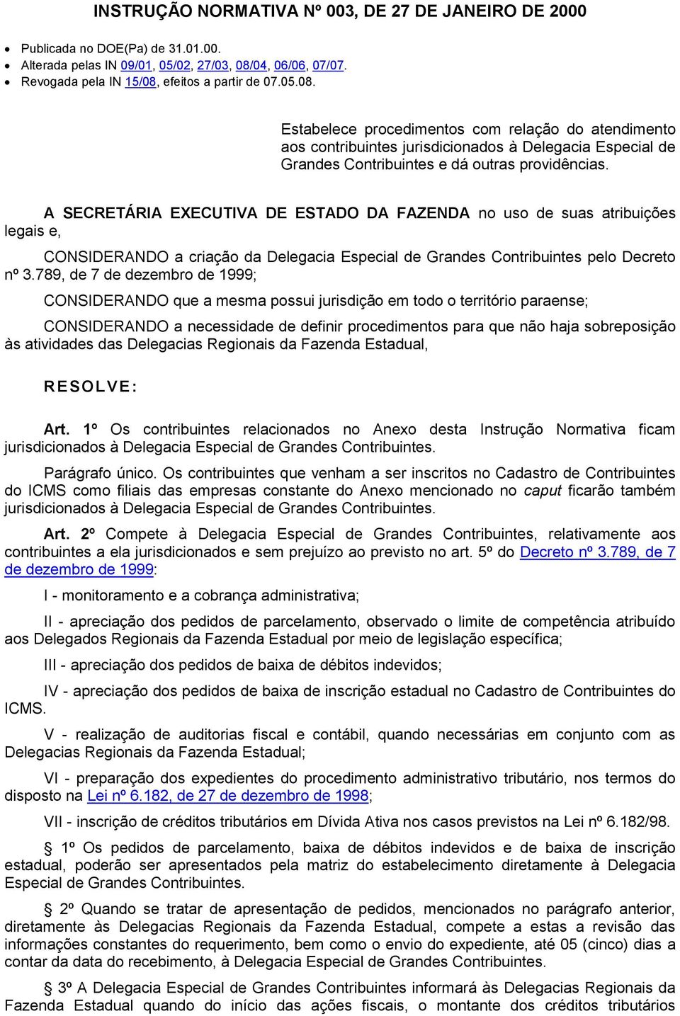 A SECRETÁRIA EXECUTIVA DE ESTADO DA FAZENDA no uso de suas atribuições legais e, CONSIDERANDO a criação da Delegacia Especial de Grandes Contribuintes pelo Decreto nº 3.