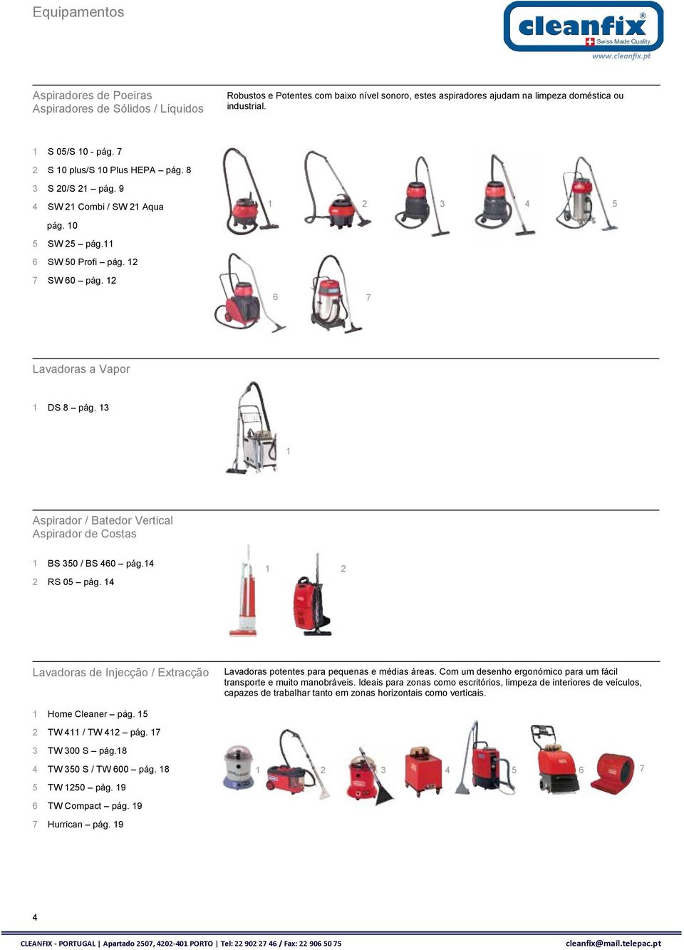 13 1 Aspirador / Batedor Vertical Aspirador de Costas 1 BS 350 / BS 460 pág.14 2 RS 05 pág. 14 1 2 Lavadoras de Injecção / Extracção Lavadoras potentes para pequenas e médias áreas.