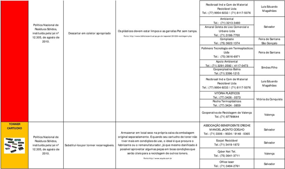 br/especial/201206-reciclagem.php Ambiental Tel.: (71) 3213-3480 Amaral Coleta de Lixo Comercial e Urbano Ltda Tel.: (71) 3186-7700 Complaste Tel.