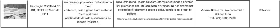 Deve armazená - lo em caixascoletoras adequadas e deverão ser guardadas em um local seco e arejado.