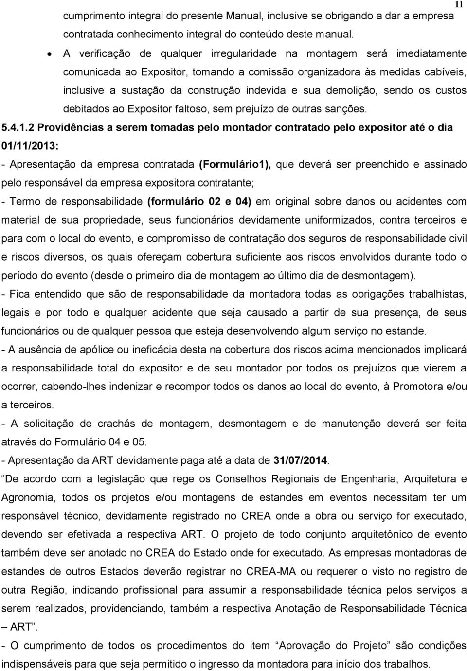 demolição, sendo os custos debitados ao Expositor faltoso, sem prejuízo de outras sanções. 5.4.1.