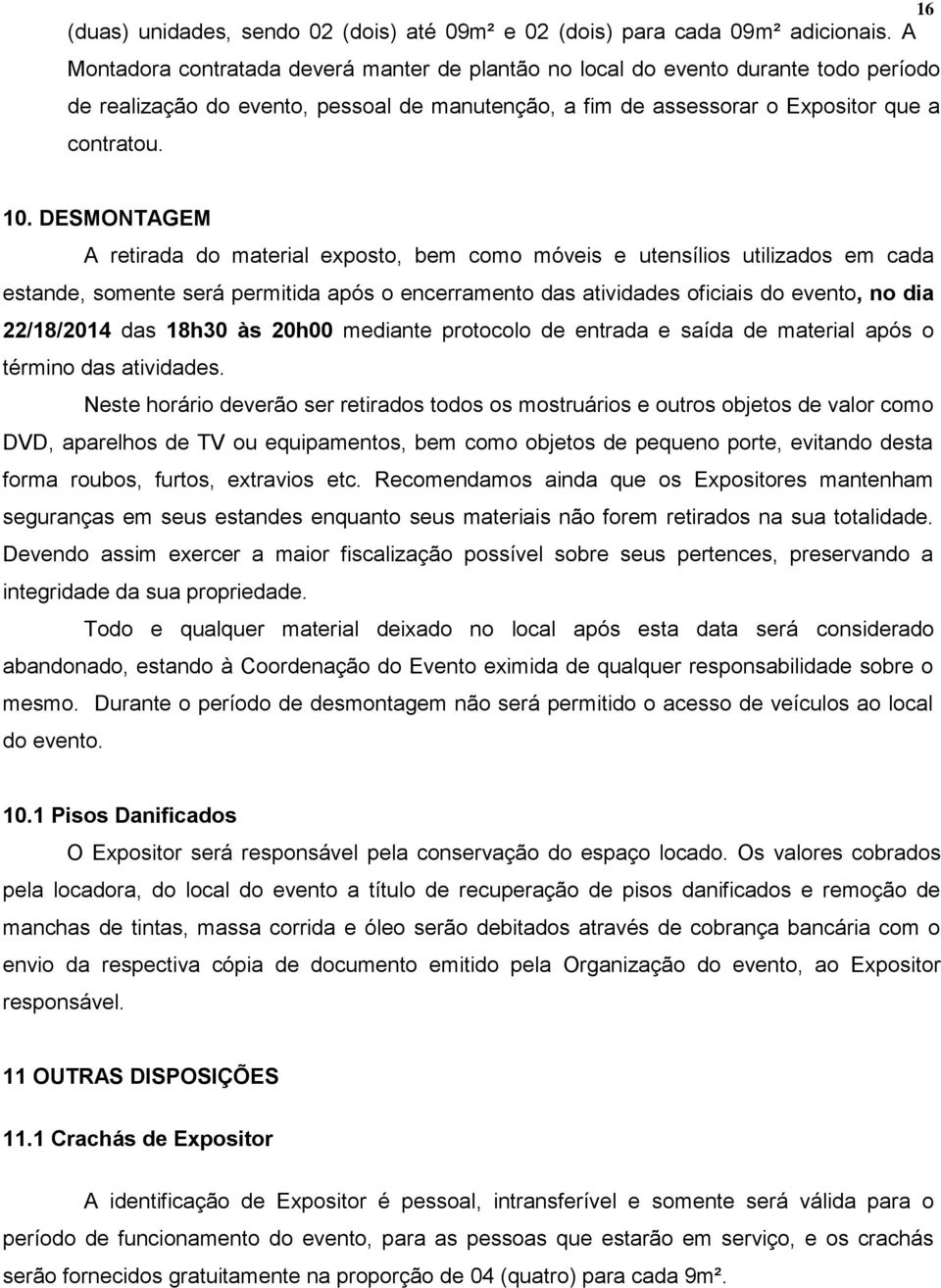 DESMONTAGEM A retirada do material exposto, bem como móveis e utensílios utilizados em cada estande, somente será permitida após o encerramento das atividades oficiais do evento, no dia 22/18/2014