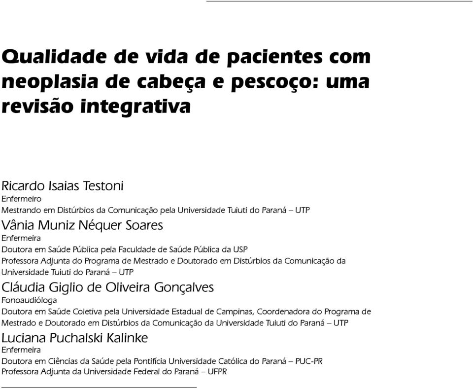 Universidade Tuiuti do Paraná UTP Cláudia Giglio de Oliveira Gonçalves Fonoaudióloga Doutora em Saúde Coletiva pela Universidade Estadual de Campinas, Coordenadora do Programa de Mestrado e Doutorado