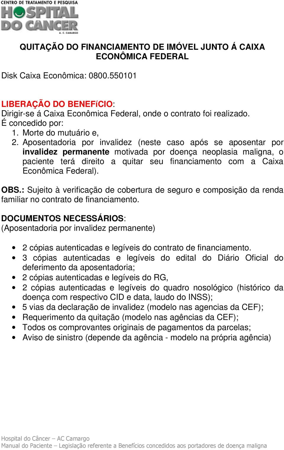 Aposentadoria por invalidez (neste caso após se aposentar por invalidez permanente motivada por doença neoplasia maligna, o paciente terá direito a quitar seu financiamento com a Caixa Econômica