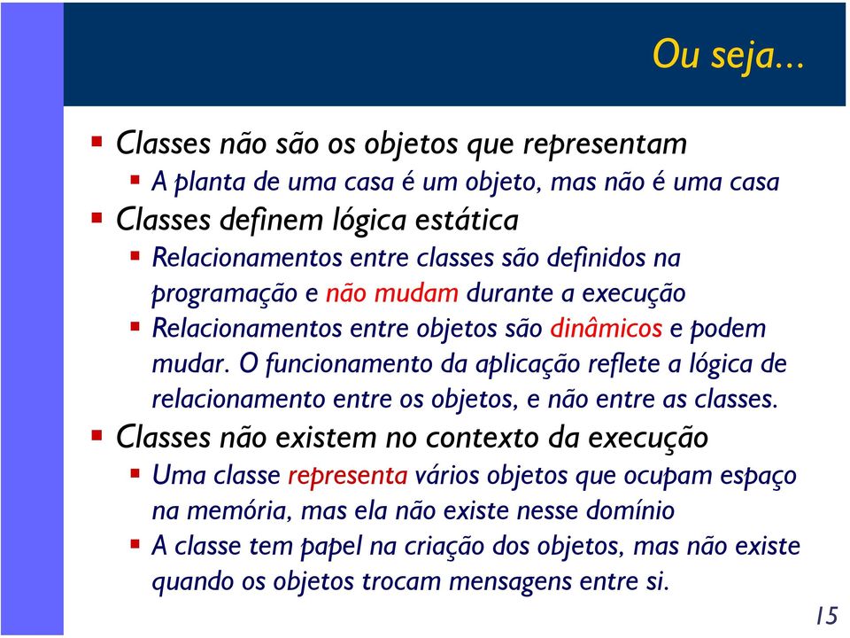 são definidos na programação e não mudam durante a execução Relacionamentos entre objetos são dinâmicos e podem mudar.