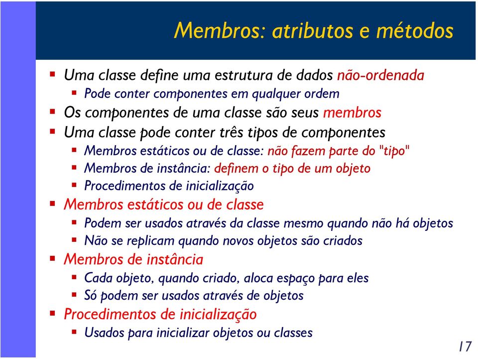 de inicialização Membros estáticos ou de classe Podem ser usados através da classe mesmo quando não há objetos Não se replicam quando novos objetos são criados Membros de