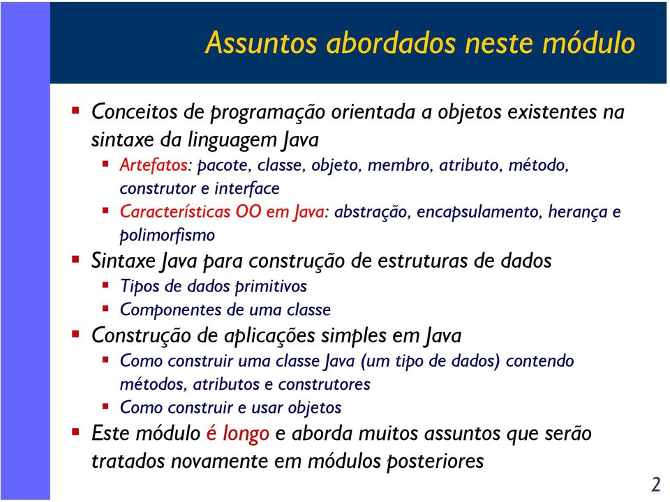 estruturas de dados Tipos de dados primitivos Componentes de uma classe Construção de aplicações simples em Java Como construir uma classe Java (um tipo de