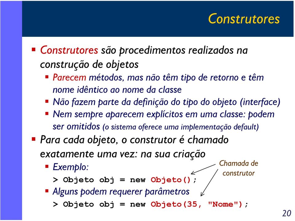 podem ser omitidos (o sistema oferece uma implementação default) Para cada objeto, o construtor é chamado exatamente uma vez: na sua