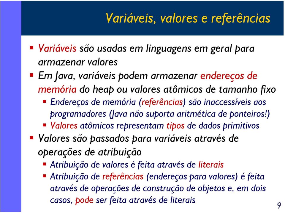 ) Valores atômicos representam tipos de dados primitivos Valores são passados para variáveis através de operações de atribuição Atribuição de valores é feita