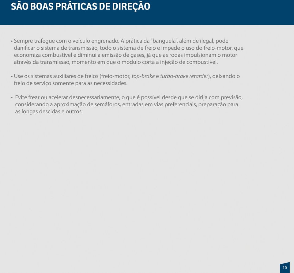 gases, já que as rodas impulsionam o motor através da transmissão, momento em que o módulo corta a injeção de combustível.