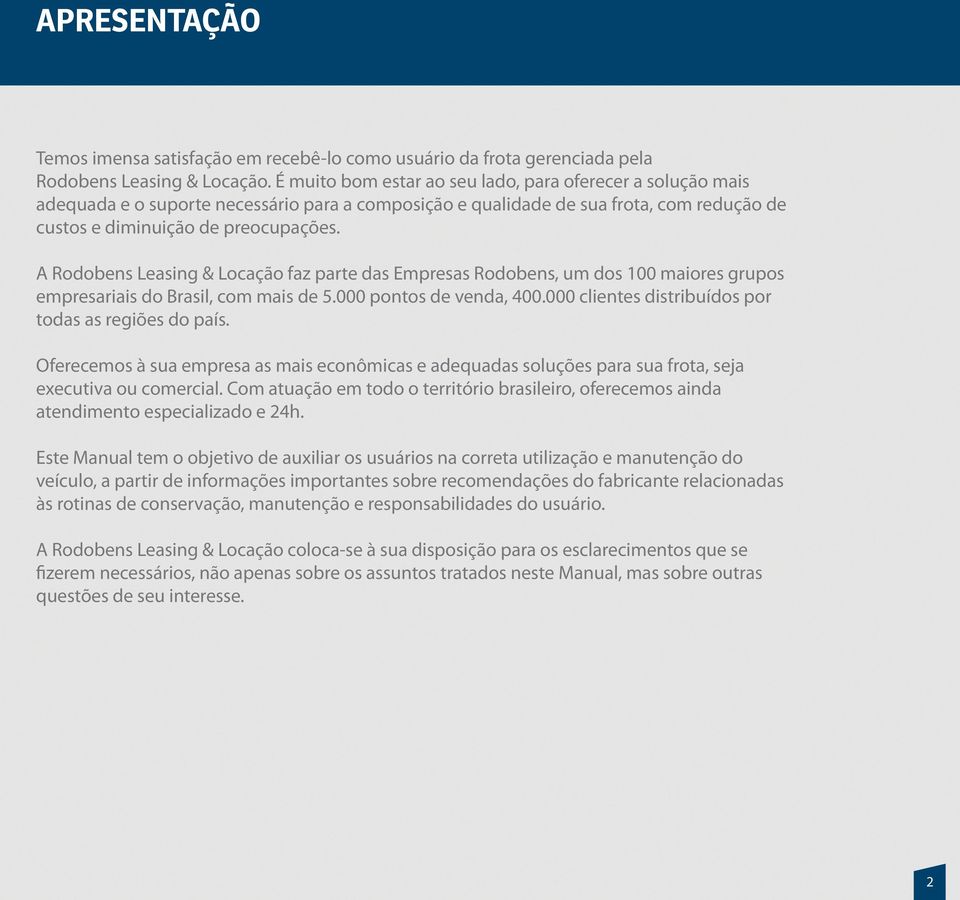 A Rodobens Leasing & Locação faz parte das Empresas Rodobens, um dos 100 maiores grupos empresariais do Brasil, com mais de 5.000 pontos de venda, 400.