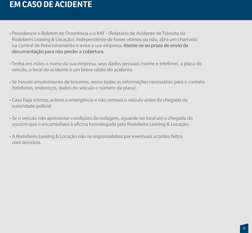 Tenha em mãos o nome da sua empresa, seus dados pessoais (nome e telefone), a placa do veículo, o local do acidente e um breve relato do acidente.