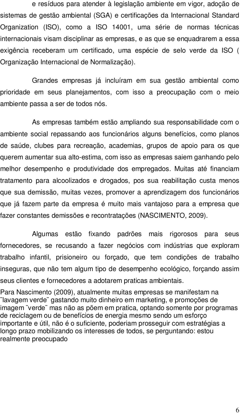 Normalização). Grandes empresas já incluíram em sua gestão ambiental como prioridade em seus planejamentos, com isso a preocupação com o meio ambiente passa a ser de todos nós.