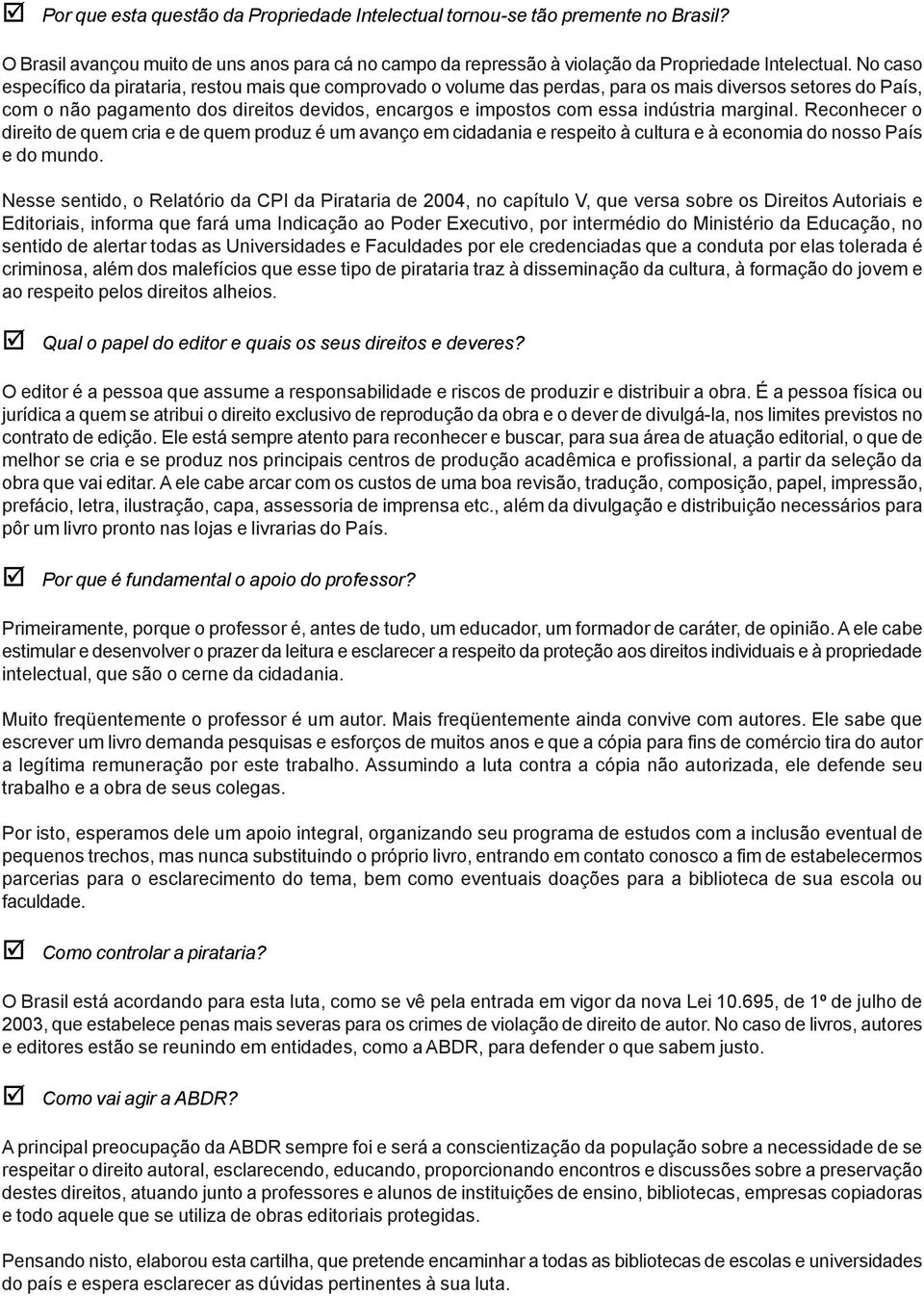 indústria marginal. Reconhecer o direito de quem cria e de quem produz é um avanço em cidadania e respeito à cultura e à economia do nosso País e do mundo.