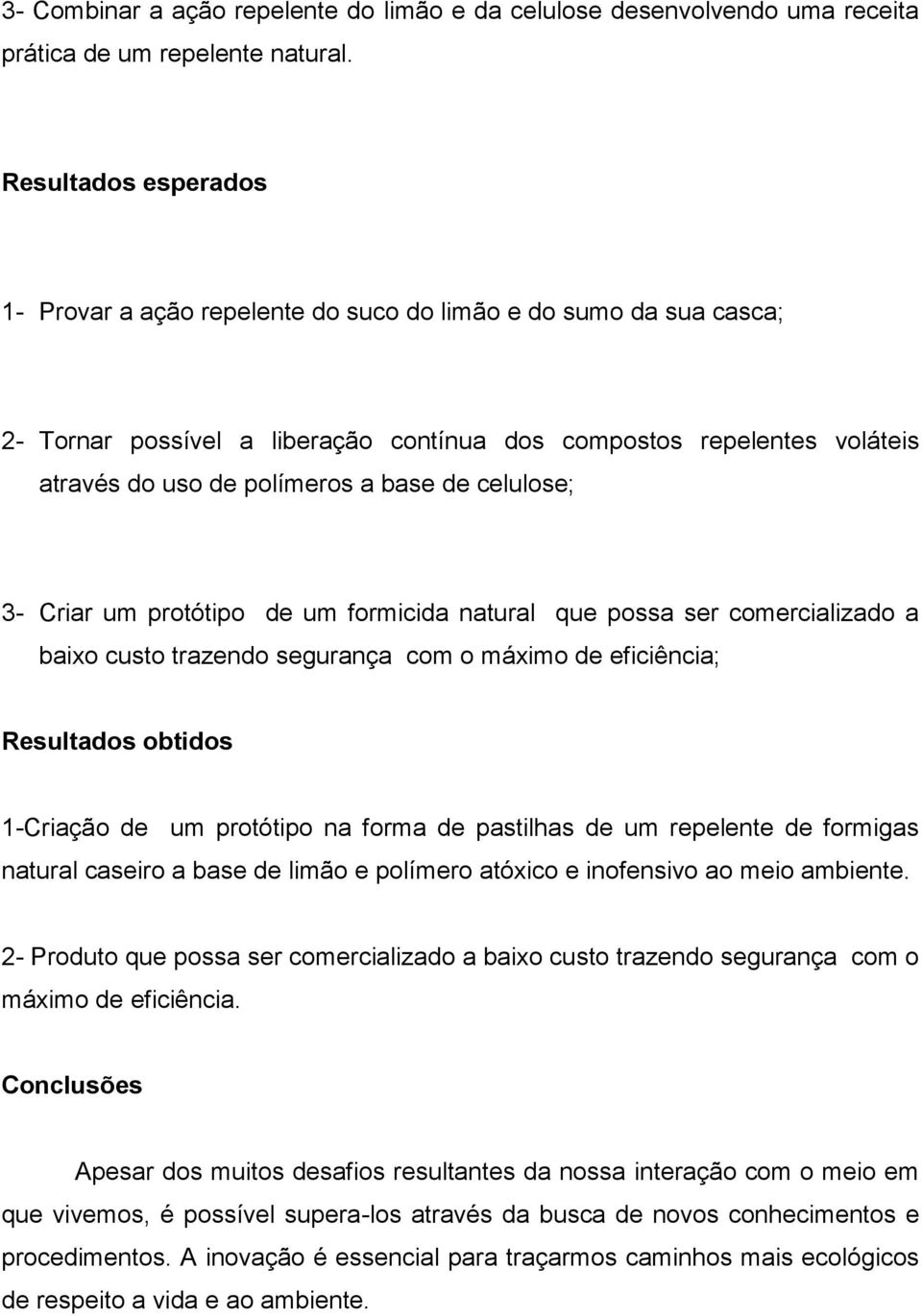 de celulose; 3- Criar um protótipo de um formicida natural que possa ser comercializado a baixo custo trazendo segurança com o máximo de eficiência; Resultados obtidos 1-Criação de um protótipo na