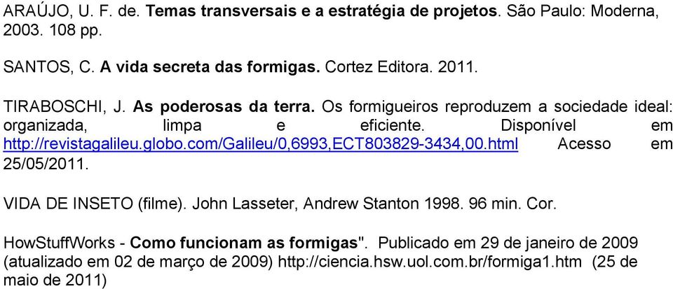 globo.com/galileu/0,6993,ect803829-3434,00.html Acesso em 25/05/2011. VIDA DE INSETO (filme). John Lasseter, Andrew Stanton 1998. 96 min. Cor.