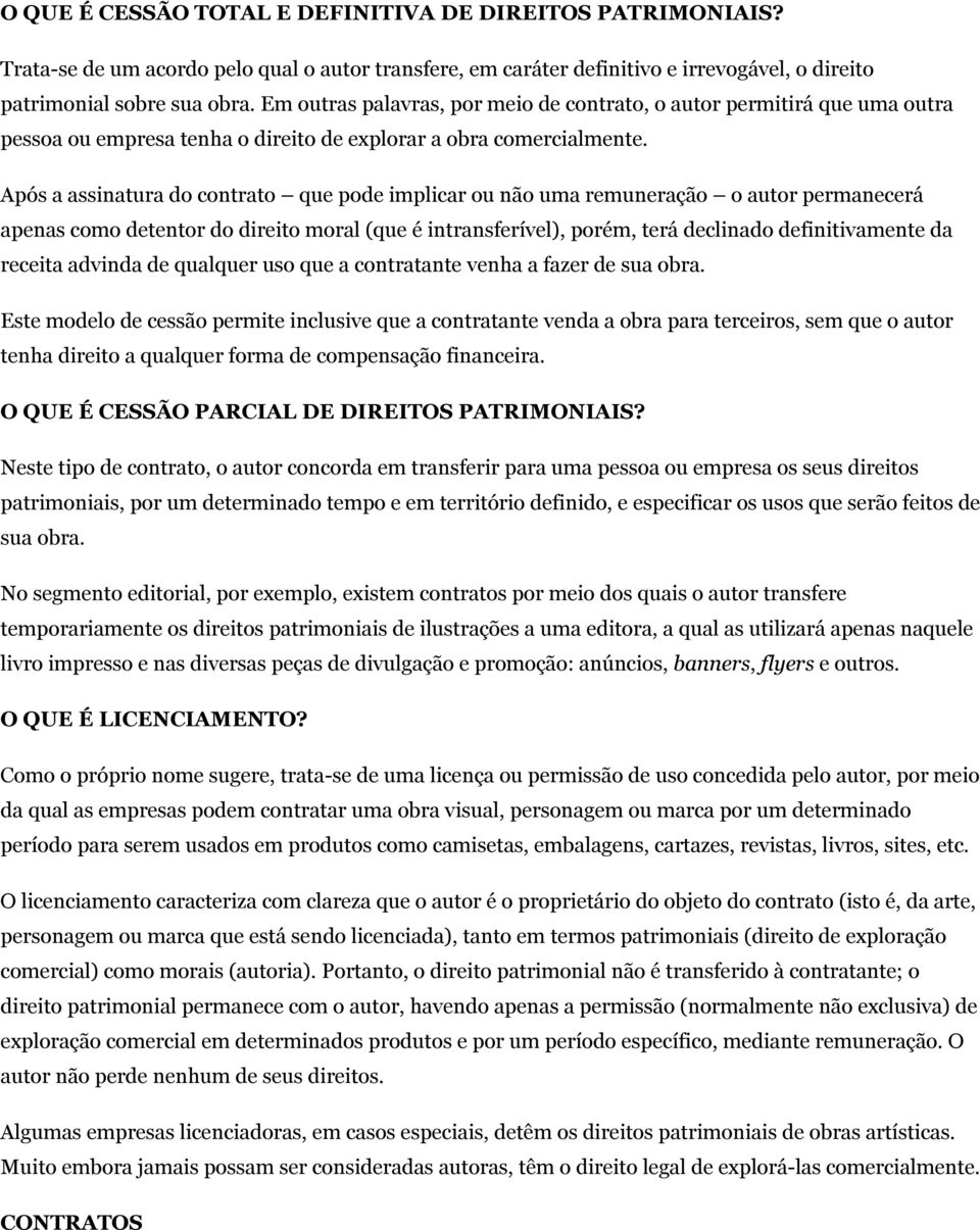 Após a assinatura do contrato que pode implicar ou não uma remuneração o autor permanecerá apenas como detentor do direito moral (que é intransferível), porém, terá declinado definitivamente da