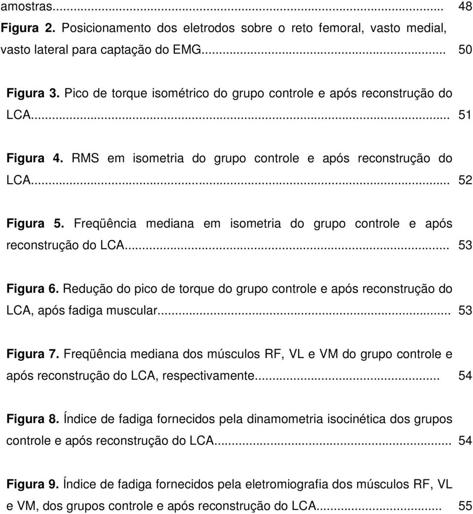 Freqüência mediana em isometria do grupo controle e após reconstrução do LCA... 53 Figura 6. Redução do pico de torque do grupo controle e após reconstrução do LCA, após fadiga muscular... 53 Figura 7.