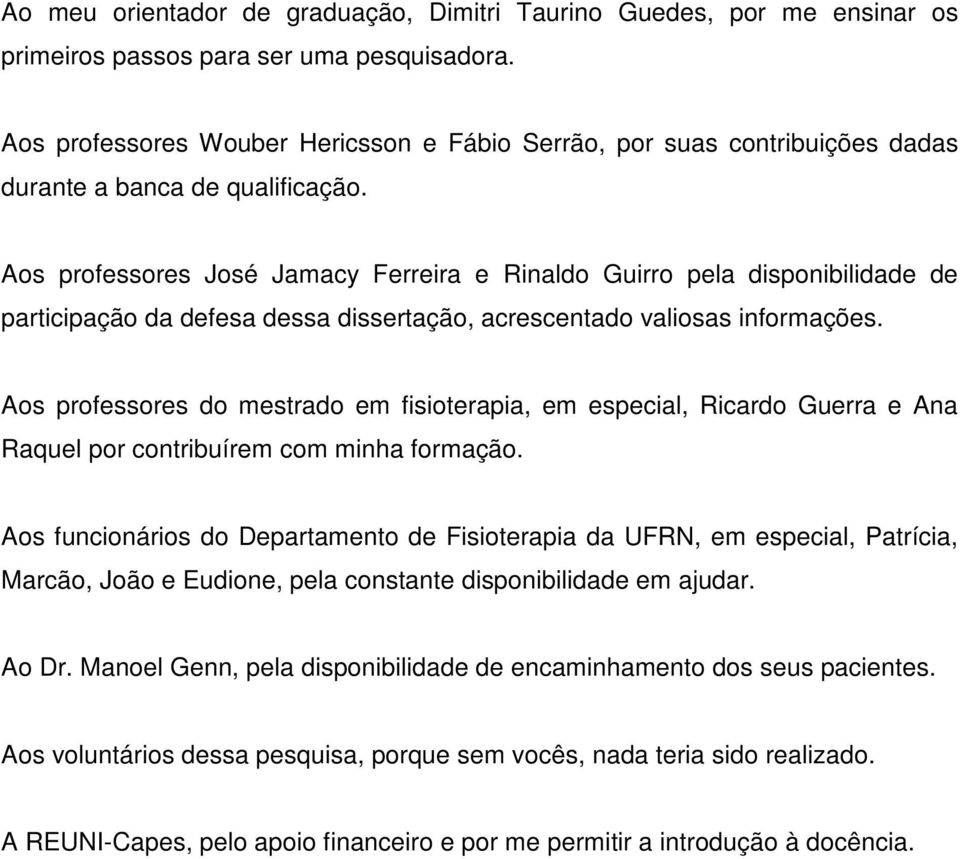 Aos professores José Jamacy Ferreira e Rinaldo Guirro pela disponibilidade de participação da defesa dessa dissertação, acrescentado valiosas informações.