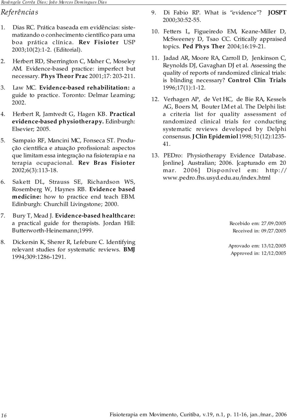 Evidence-based rehabilitation: a guide to practice. Toronto: Delmar Learning; 2002. 4. Herbert R, Jamtvedt G, Hagen KB. Practical evidence-based physiotherapy. Edinburgh: Elsevier; 2005. 5.