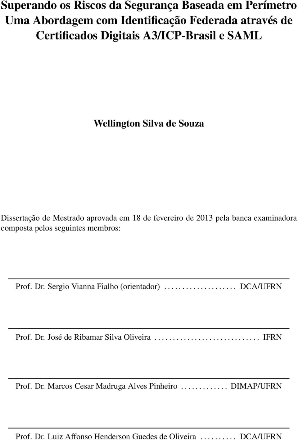 membros: Prof. Dr. Sergio Vianna Fialho (orientador).................... DCA/UFRN Prof. Dr. José de Ribamar Silva Oliveira............................. IFRN Prof.