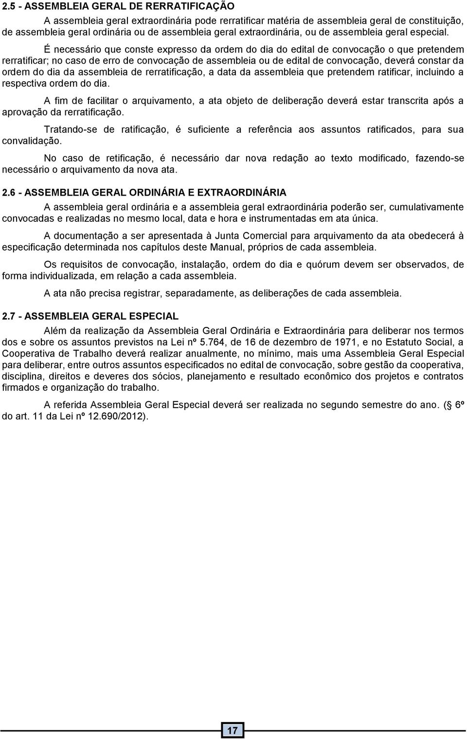 É necessário que conste expresso da ordem do dia do edital de convocação o que pretendem rerratificar; no caso de erro de convocação de assembleia ou de edital de convocação, deverá constar da ordem