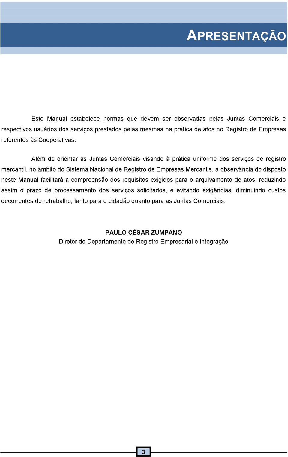 Além de orientar as Juntas Comerciais visando à prática uniforme dos serviços de registro mercantil, no âmbito do Sistema Nacional de Registro de Empresas Mercantis, a observância do disposto