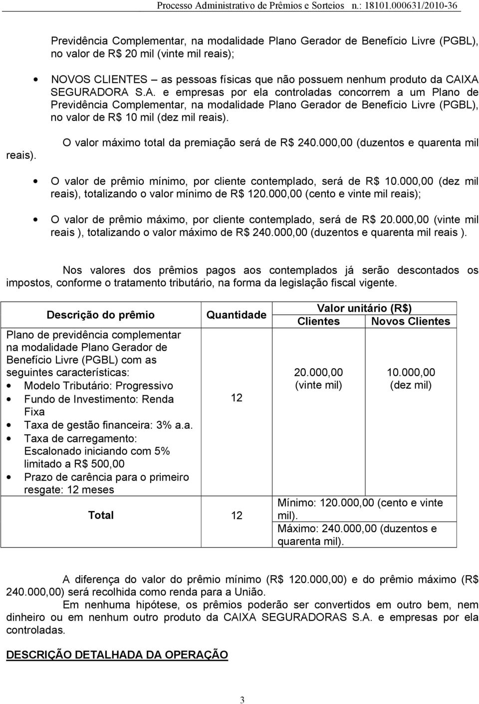 reais). O valor máximo total da premiação será de R$ 240.000,00 (duzentos e quarenta mil O valor de prêmio mínimo, por cliente contemplado, será de R$ 10.