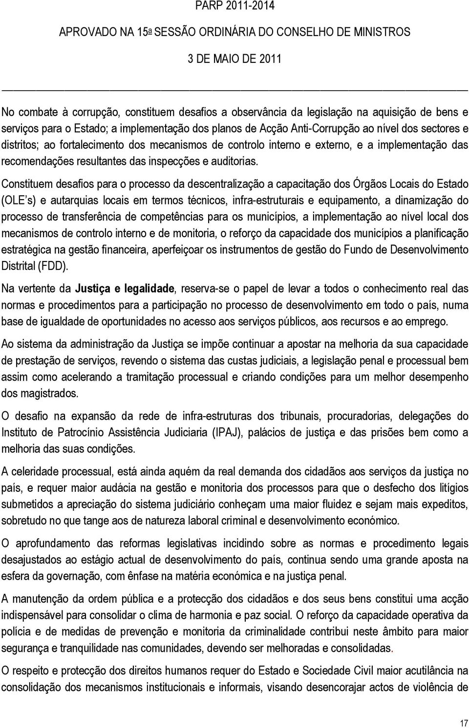 Constituem desafios para o processo da descentralização a capacitação dos Órgãos Locais do Estado (OLE s) e autarquias locais em termos técnicos, infra-estruturais e equipamento, a dinamização do