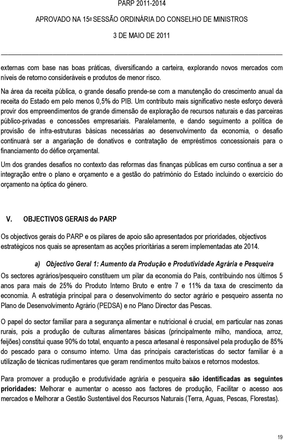 Um contributo mais significativo neste esforço deverá provir dos empreendimentos de grande dimensão de exploração de recursos naturais e das parceiras público-privadas e concessões empresariais.