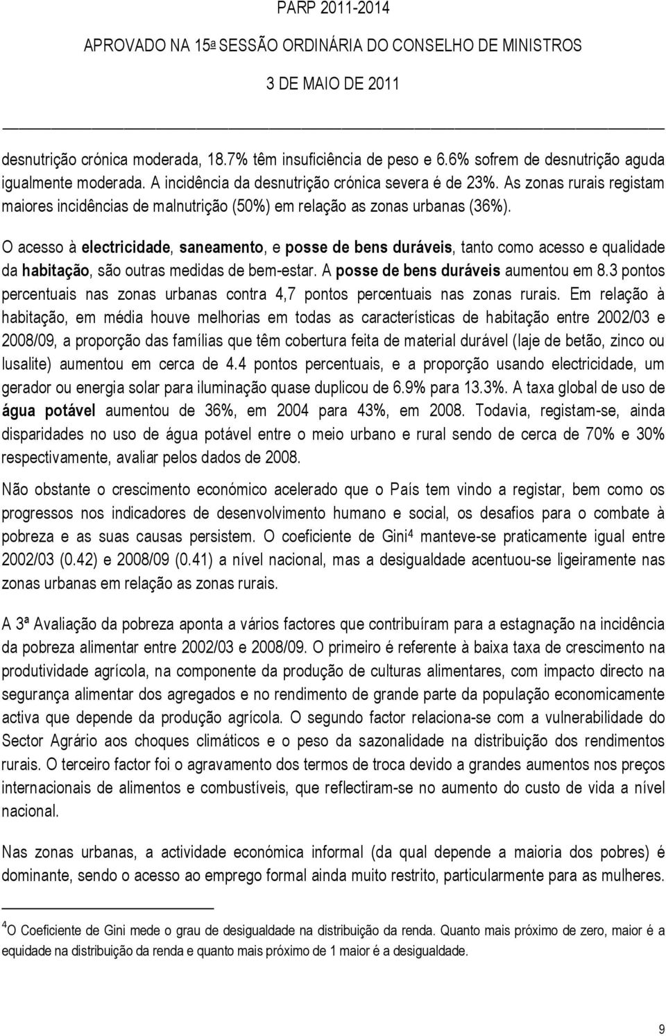 O acesso à electricidade, saneamento, e posse de bens duráveis, tanto como acesso e qualidade da habitação, são outras medidas de bem-estar. A posse de bens duráveis aumentou em 8.