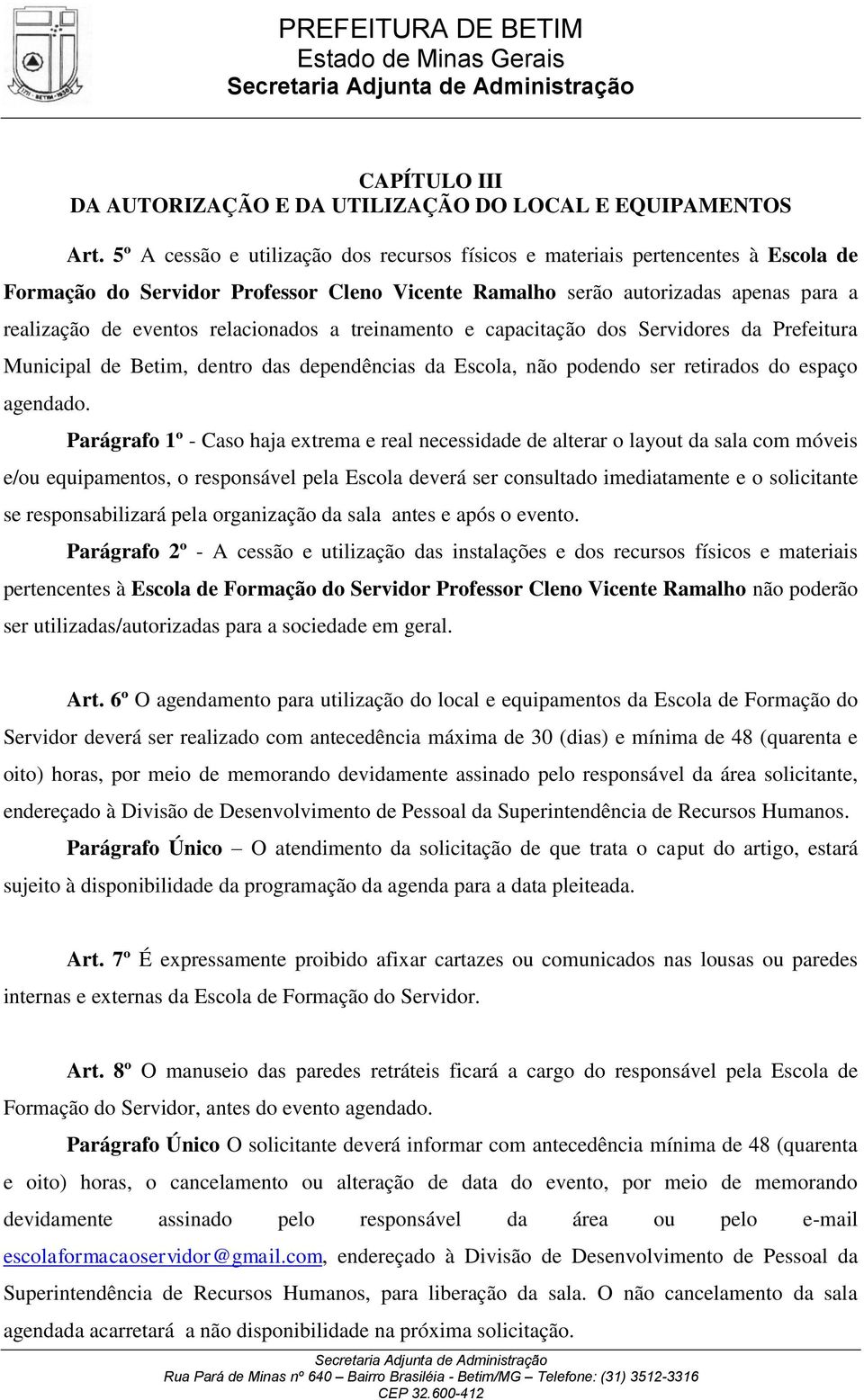 relacionados a treinamento e capacitação dos Servidores da Prefeitura Municipal de Betim, dentro das dependências da Escola, não podendo ser retirados do espaço agendado.