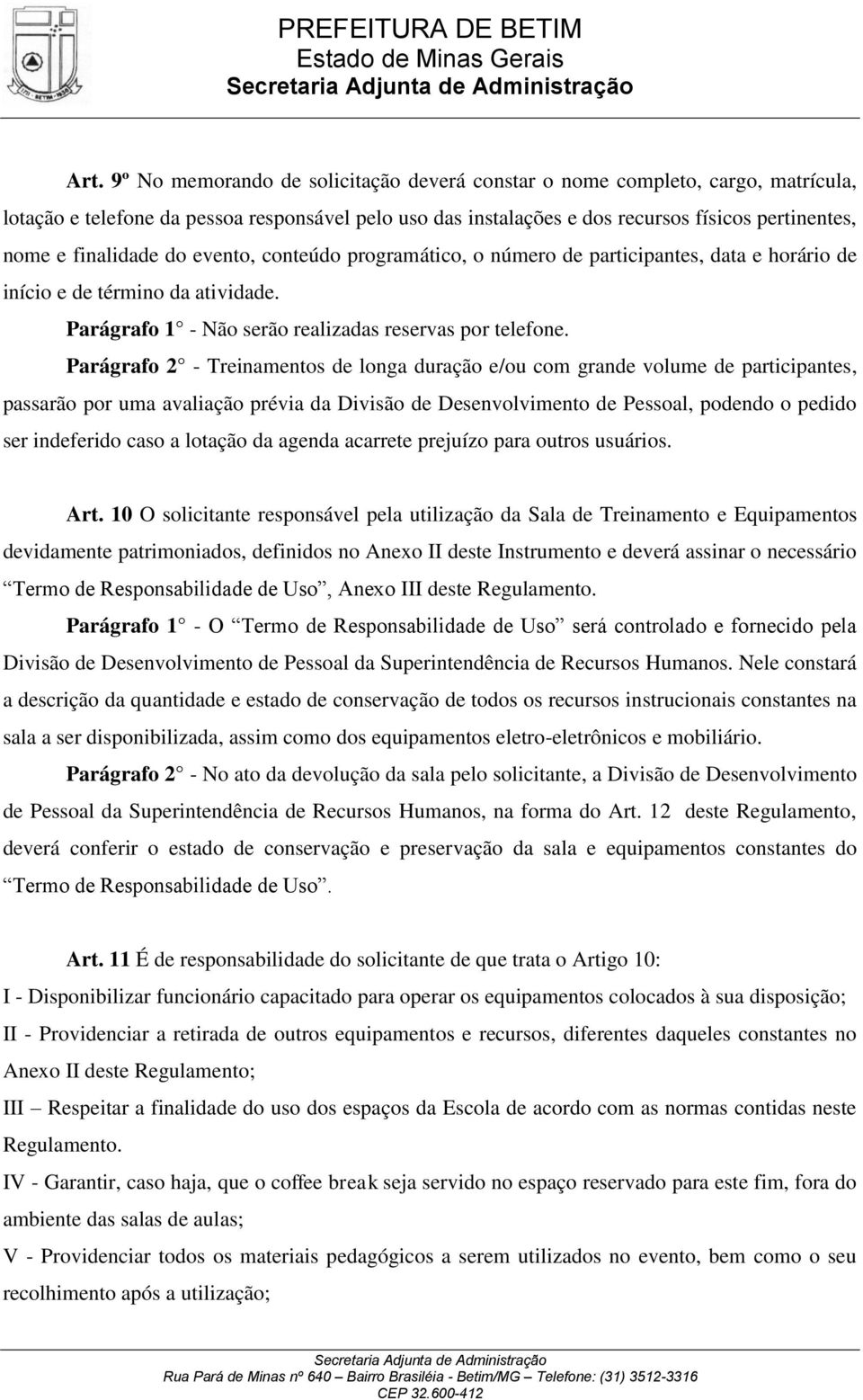 Parágrafo 2 - Treinamentos de longa duração e/ou com grande volume de participantes, passarão por uma avaliação prévia da Divisão de Desenvolvimento de Pessoal, podendo o pedido ser indeferido caso a