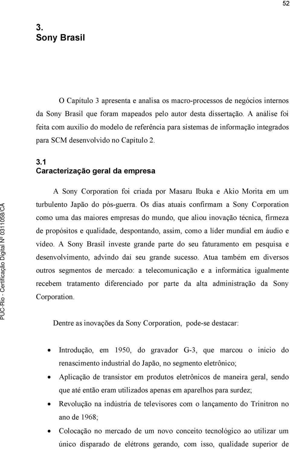 1 Caracterização geral da empresa A Sony Corporation foi criada por Masaru Ibuka e Akio Morita em um turbulento Japão do pós-guerra.