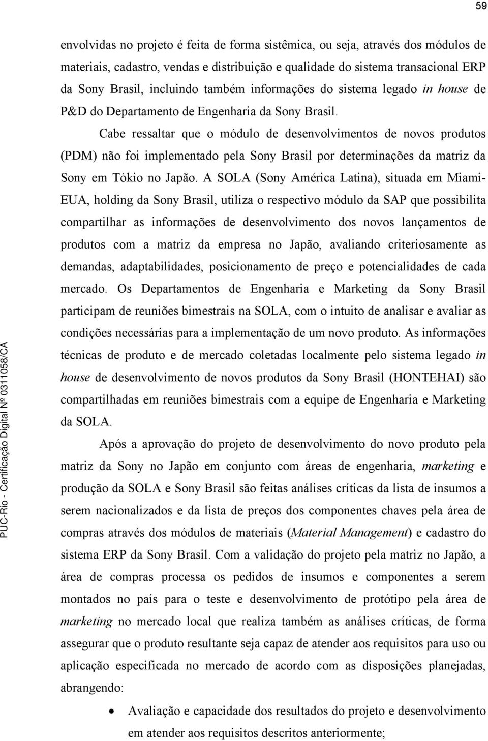 Cabe ressaltar que o módulo de desenvolvimentos de novos produtos (PDM) não foi implementado pela Sony Brasil por determinações da matriz da Sony em Tókio no Japão.