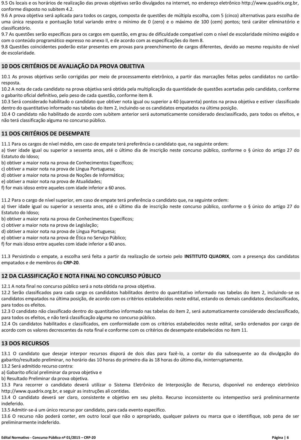 mínimo de 0 (zero) e o máximo de 100 (cem) pontos; terá caráter eliminatório e classificatório. 9.