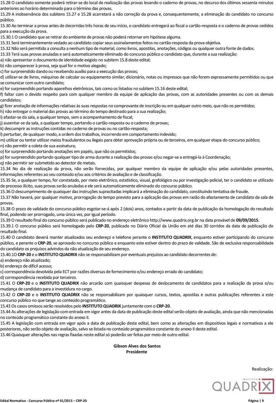 15.30.1 O candidato que se retirar do ambiente de provas não poderá retornar em hipótese alguma. 15.