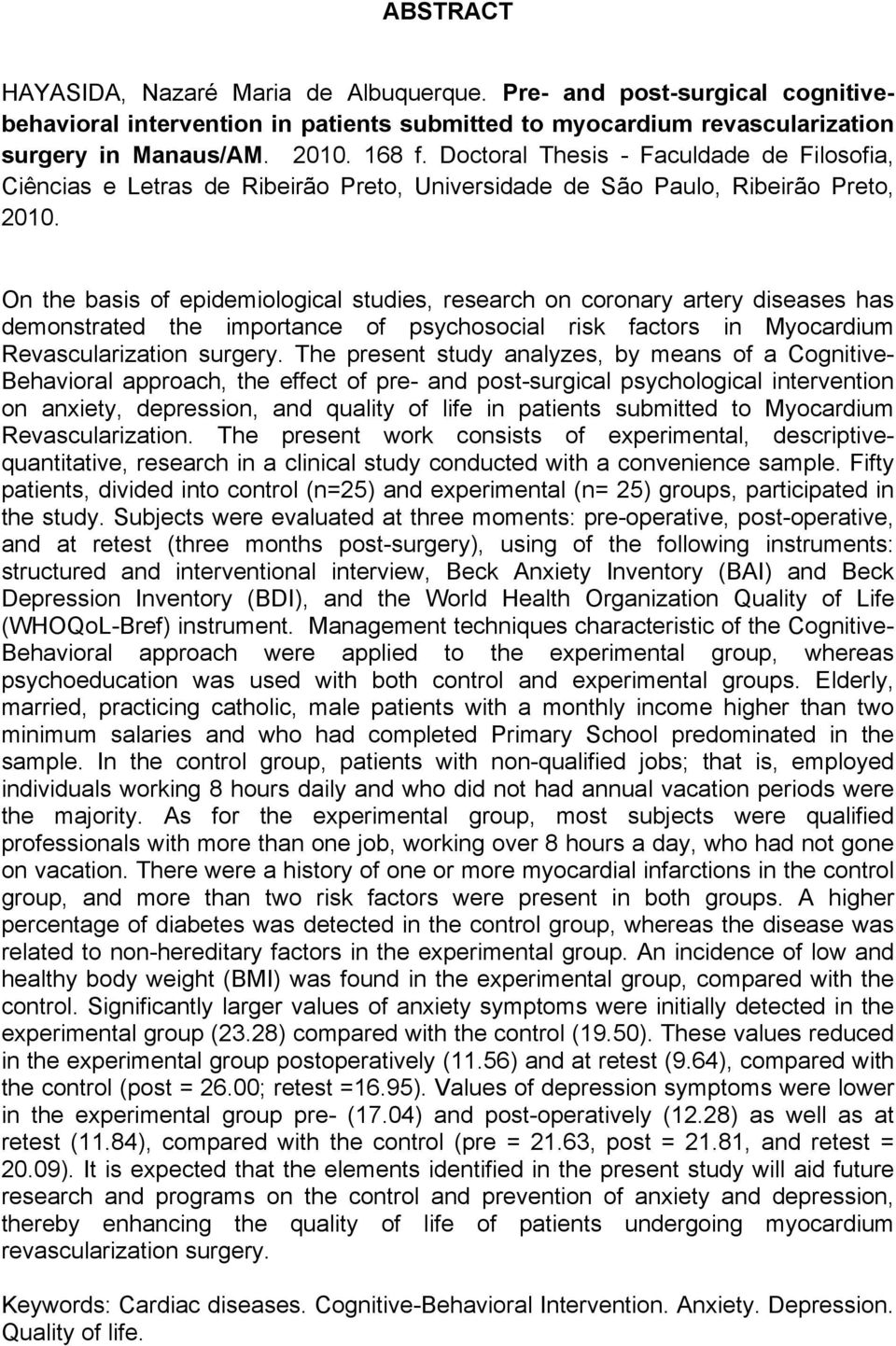 On the basis of epidemiological studies, research on coronary artery diseases has demonstrated the importance of psychosocial risk factors in Myocardium Revascularization surgery.