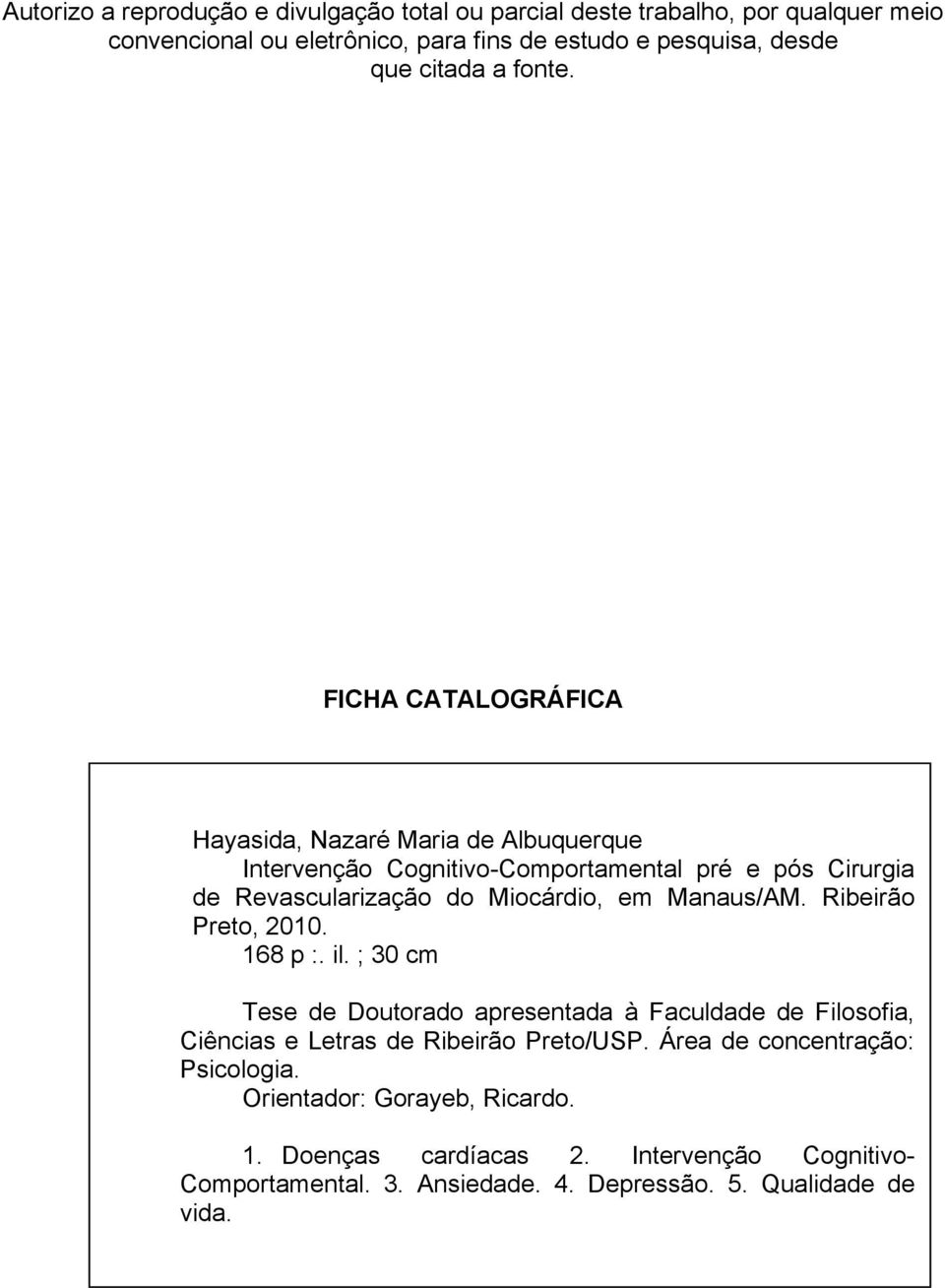 FICHA CATALOGRÁFICA Hayasida, Nazaré Maria de Albuquerque Intervenção Cognitivo-Comportamental pré e pós Cirurgia de Revascularização do Miocárdio, em Manaus/AM.