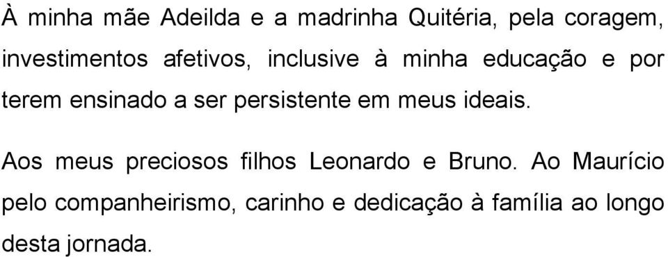 persistente em meus ideais. Aos meus preciosos filhos Leonardo e Bruno.