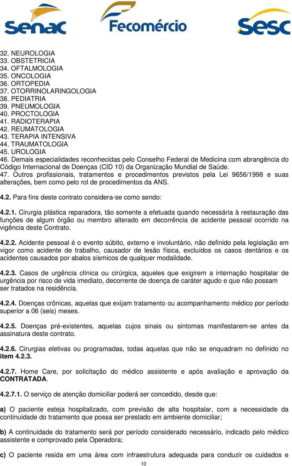 Demais especialidades reconhecidas pelo Conselho Federal eral de Medicina com abrangência do Código Internacional de Doenças (CID 10) da Organização Mundial de Saúde. 47.